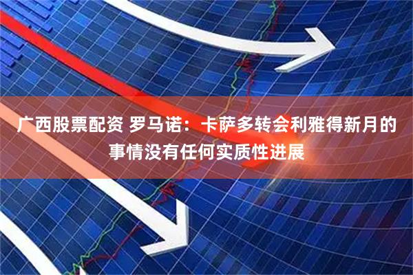 广西股票配资 罗马诺：卡萨多转会利雅得新月的事情没有任何实质性进展